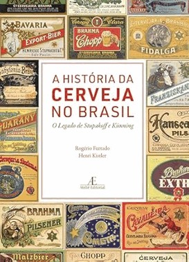 A Historia Da Cerveja No Brasil - O Legado De Stupakoff E Künning