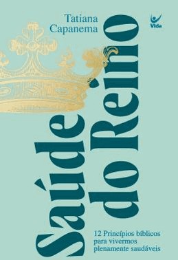 Saude Do Reino - 12 Principios Biblicos Para Vivermos Plenamente Saudaveis