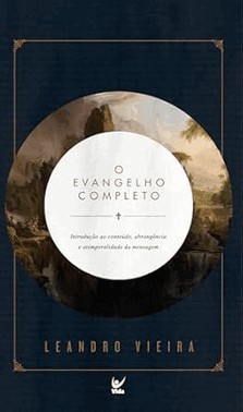 O Evangelho Completo: Introducao Ao Conteudo, Abrangencia E Atemporalidade Da Mensagem