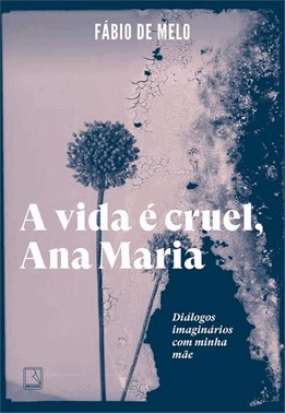 A Vida e Cruel, Ana Maria - Dialogos Imaginarios Com Minha Mae