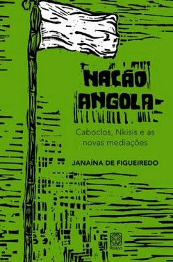 Nacao Angola - Caboclos, Nkisis E As Novas Mediacoes
