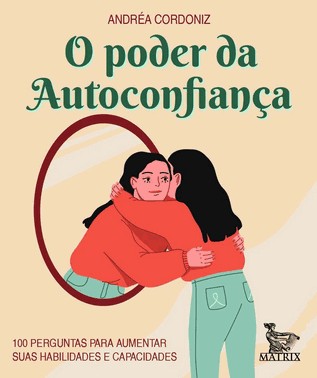 O Poder Da Autoconfianca - 100 Perguntas Para Aumentar Suas Habilidades E Capacidades
