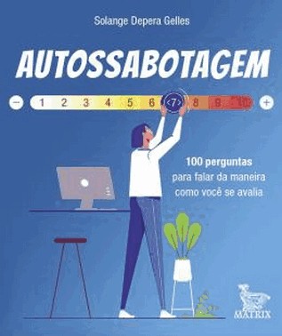 Autossabotagem - 100 Perguntas Para Falar Da Maneira Como Voce Se Avalia