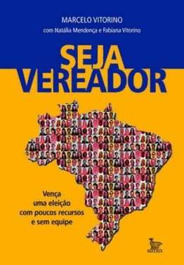 Seja Vereador - Venca Uma Eleicao Com Poucos Recursos E Sem Equipe