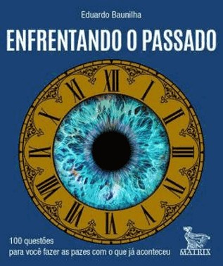 Enfrentando O Passado - 100 Questoes Para Voce Fazer As Pazes Com O Que Ja Aconteceu