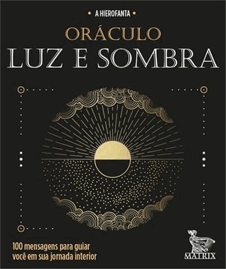 Oraculo Luz E Sombra - 100 Mensagens Para Guiar Voce Em Sua Jornada Interior