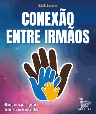 Conexao Entre Irmaos - 50 Perguntas Para Ajudar A Melhorar A Relacao Familiar