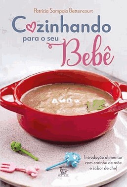 Cozinhando Para O Seu Bebe: Introducao Alimentar Com Carinho De Mae E Sabor De Chef
