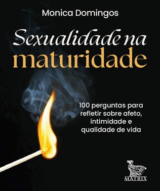 Sexualidade Na Maturidade - 100 Perguntas Para Refletir Sobre Afeto, Intimidade E Qualidade De Vida