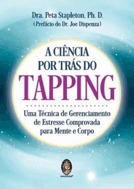 A Ciencia Por Tras Do Tapping - Uma Tecnica De Gerenciamento De Estresse Comprovada P/Mente E Corpo A Ciencia Por Tras Do Tapping - Uma Tecnica De Gerenciamento De Estresse Comprovada P/Mente E Corpo