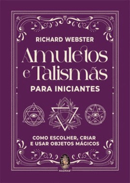 Amuletos E Talismas Para Iniciantes: Como Escolher, Criar E Usar Objetos Magicos