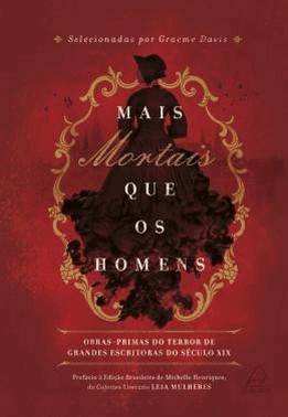Mais Mortais Que Os Homens - Obras-Primas Do Terror De Grandes Escritoras Do Seculo Xix