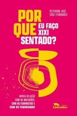 Por Que Eu Faco Xixi Sentado? - Minha Relacao Com As Mulheres, Com As Feministas E Com Os Feminismos