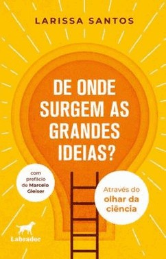 De Onde Surgem As Grandes Ideias? - Atraves Do Olhar Da Ciencia