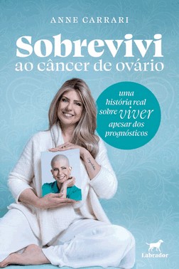 Sobrevivi Ao Cancer De Ovario - Uma Historia Real Sobre Viver Apesar Dos Diagnosticos