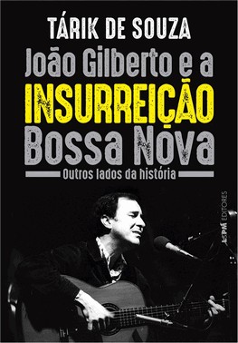 Joao Gilberto E A Insurreicao Bossa Nova - Outros Lados Da Historia