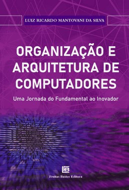Organizacao E Arquitetura De Computadores - Uma Jornada Do Fundamental Ao Inovador