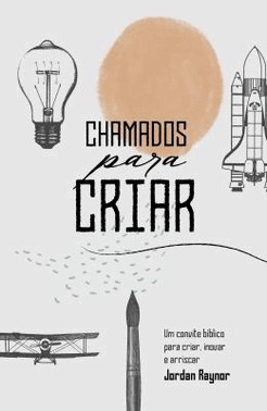 Chamados Para Criar - Um Convite Biblico Para Criar, Inovar E Arriscar