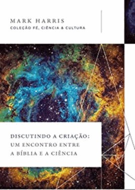 Discutindo A Criacao - Um Encontro Entre A Biblia E A Ciencia
