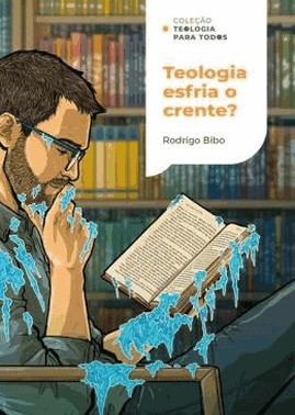 Teologia Esfria O Crente? |Colecao Teologia Para Todos