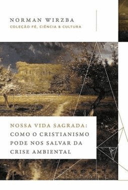 Nossa Vida Sagrada: Como O Cristianismo Pode Nos Salvar Da Crise Ambiental