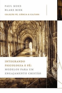 Integrando Psicologia E Fe - Modelos Para Um Engajamento Cristao