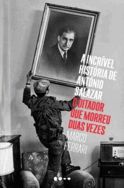 A Incrivel Historia De Antonio Salazar - O Ditador Que Morreu Duas Vezes
