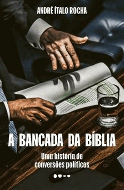 A Bancada Da Biblia - Uma Historia De Conversoes Politicas