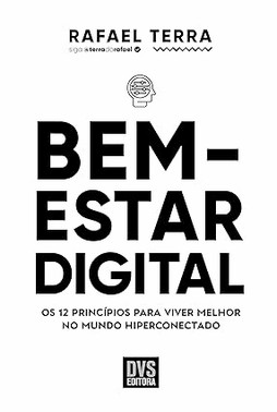 Bem-Estar Digital - Os 12 Principios Para Viver Melhor No Mundo Hiperconectado