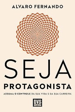 Seja Protagonista - Assuma O Controle Da Sua Vida E Da Sua Carreira