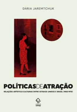 Politicas De Atracao - Relacoes Artistico-Culturais Entre Estados Unidos E Brasil Nas Decadas De 196