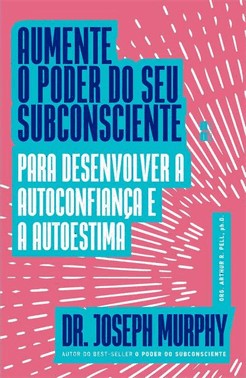Aumente O Poder Do Seu Subconsciente Para Desenvolver A Autoconfianca E A Autoestima