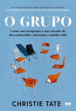 O Grupo - Como Um Terapeuta E Um Circulo De Desconhecidos Salvaram A Minha Vida