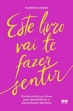 Este Livro Vai Te Fazer Sentir - Contos Eroticos E Dicas Para Desmistificar A Masturbacao Feminina