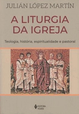 A Liturgia Da Igreja - Teologia, Historia, Espiritualidade E Pastoral