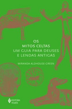 Os Mitos Celtas - Um Guia Para Deuses e Lendas Antigas