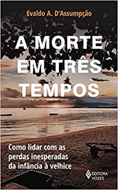 A Morte Em Tres Tempos - Como Lidar Com As Perdas Inesperadas Da Infancia A Velhice