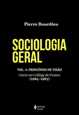 Sociologia Geral - Vol. 4 - Principios De Visao - Curso No Collège De France (1984-1985)