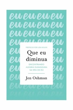 Que Eu Diminua: Encontrando Alegria Duradoura Na Era Do Eu