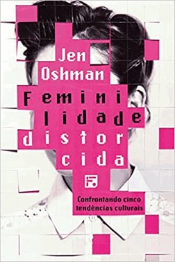 Feminilidade Distorcida - Confrontando Cinco Tendencias Culturais