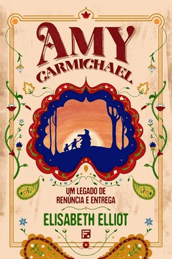 Amy Carmichael - Um Legado De Renuncia E Entrega