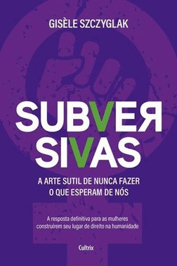 Subversivas - A Arte Sutil De Nunca Fazer O Que Esperam De Nos Subversivas - A Arte Sutil De Nunca Fazer O Que Esperam De Nos