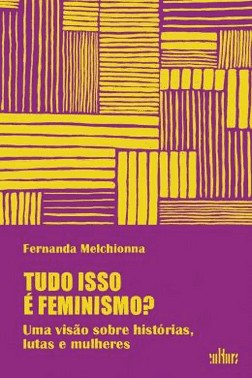 Tudo Isso E Feminismo? - Uma Visao Sobre Historias, Lutas E Mulheres