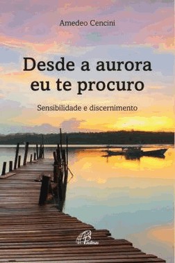 Desde A Aurora Eu Te Procuro - Sensibilidade E Discernimento