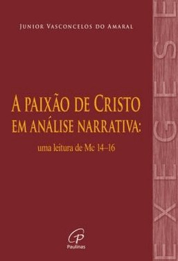 A Paixao De Cristo Em Analise Narrativa: Uma Leitura De Mc 14-16