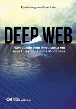 Deep Web - Navegando Com Seguranca Em Suas Interfaces Mais Modernas