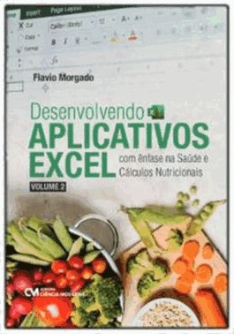 Desenvolvendo Aplicativos Excel Com enfase Na Saude E Calculos Nutricionais - Volume 2