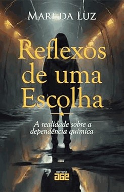 Reflexos De Uma Escolha - A Realidade Sobre A Dependencia Quimica