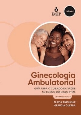 Ginecologia Ambulatorial - Guia Para O Cuidado Da Saude Ao Longo Do Ciclo Vital