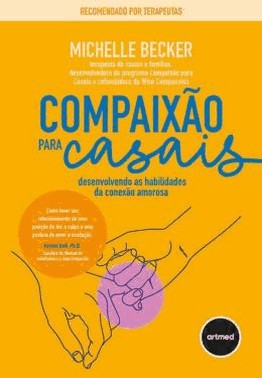Compaixao Para Casais - Desenvolvendo As Habilidades Da Conexao Amorosa